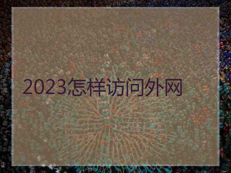 2023怎样访问外网
