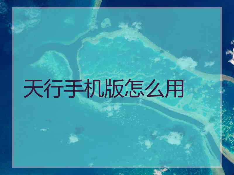 天行手机版怎么用