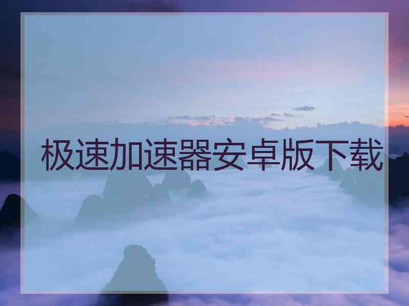 极速加速器安卓版下载
