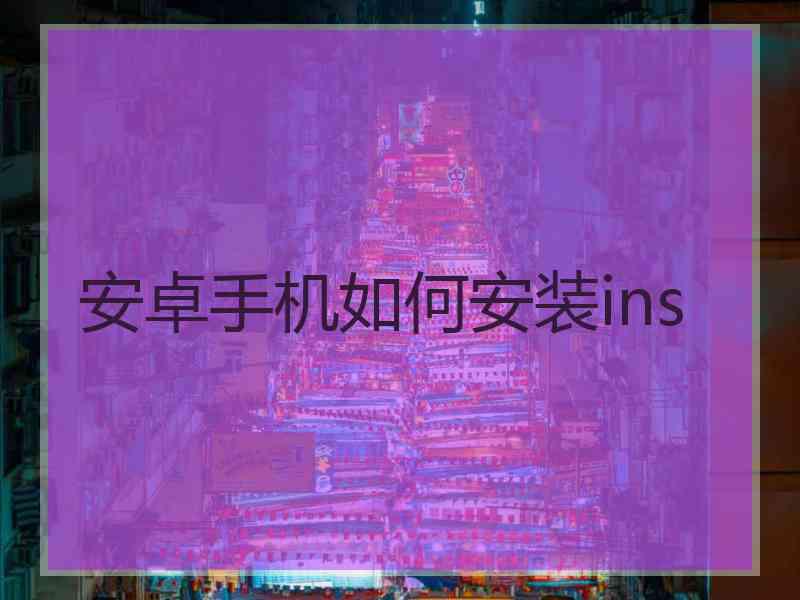 安卓手机如何安装ins
