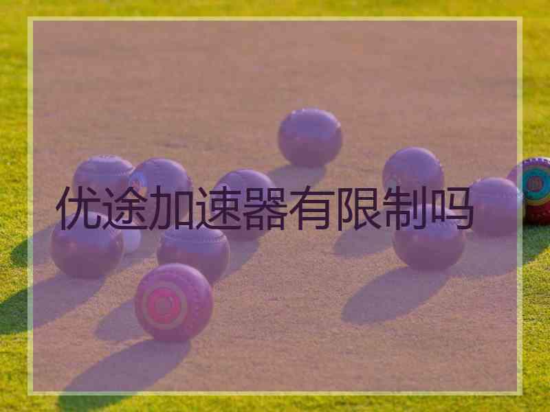 优途加速器有限制吗