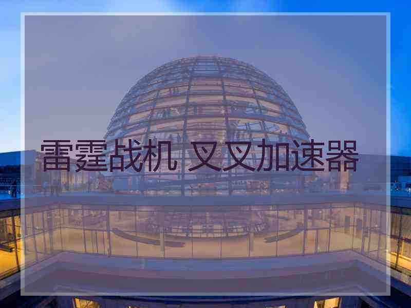 雷霆战机 叉叉加速器