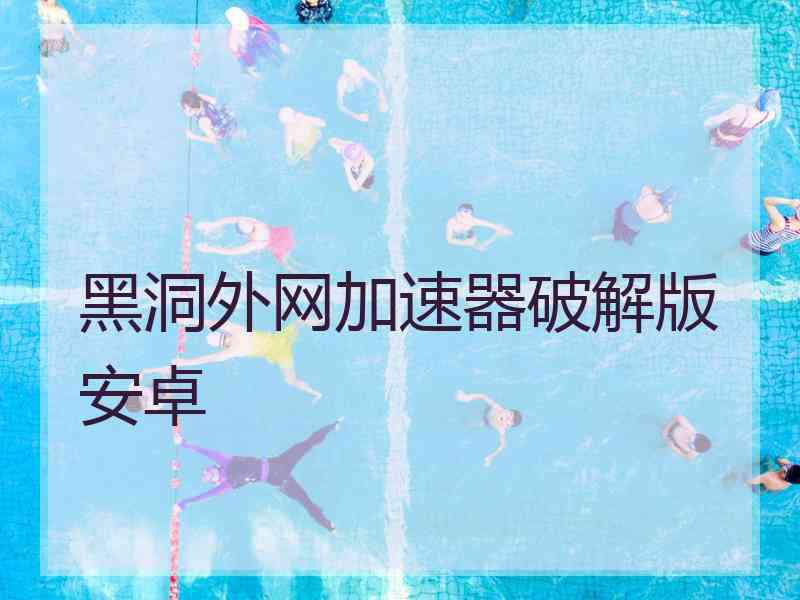黑洞外网加速器破解版安卓